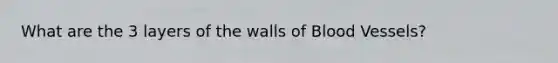 What are the 3 layers of the walls of Blood Vessels?