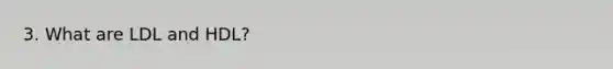3. What are LDL and HDL?