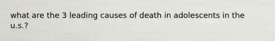 what are the 3 leading causes of death in adolescents in the u.s.?