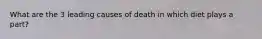 What are the 3 leading causes of death in which diet plays a part?