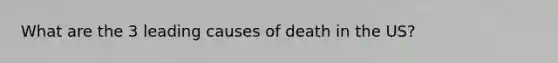 What are the 3 leading causes of death in the US?