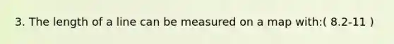 3. The length of a line can be measured on a map with:( 8.2-11 )