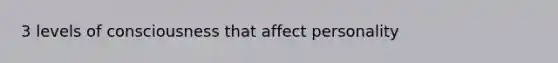 3 levels of consciousness that affect personality