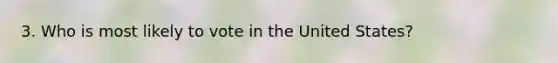 3. Who is most likely to vote in the United States?