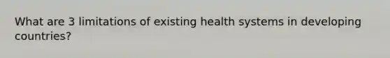 What are 3 limitations of existing health systems in developing countries?