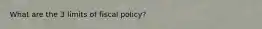 What are the 3 limits of fiscal policy?