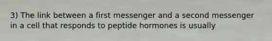 3) The link between a first messenger and a second messenger in a cell that responds to peptide hormones is usually