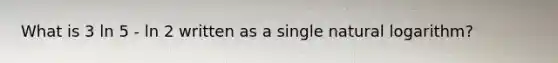 What is 3 ln 5 - ln 2 written as a single natural logarithm?