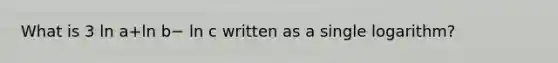 What is 3 ln a+ln b− ln c written as a single logarithm?