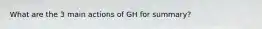 What are the 3 main actions of GH for summary?