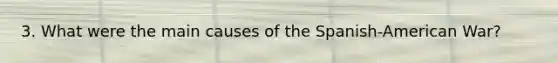 3. What were the main causes of the Spanish-American War?