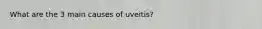 What are the 3 main causes of uveitis?