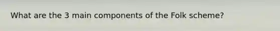 What are the 3 main components of the Folk scheme?