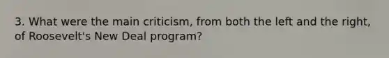 3. What were the main criticism, from both the left and the right, of Roosevelt's New Deal program?