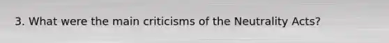 3. What were the main criticisms of the Neutrality Acts?