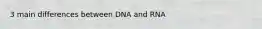 3 main differences between DNA and RNA