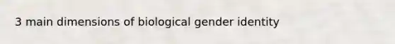 3 main dimensions of biological gender identity