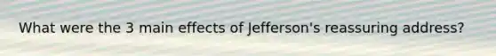 What were the 3 main effects of Jefferson's reassuring address?