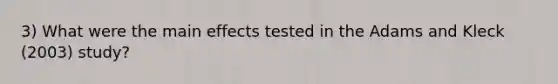 3) What were the main effects tested in the Adams and Kleck (2003) study?