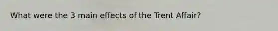 What were the 3 main effects of the Trent Affair?