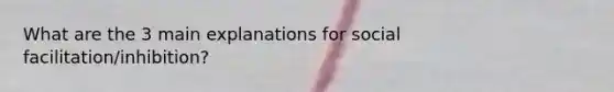 What are the 3 main explanations for social facilitation/inhibition?