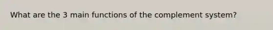 What are the 3 main functions of the complement system?