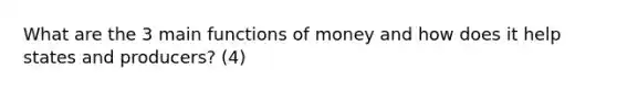 What are the 3 main functions of money and how does it help states and producers? (4)