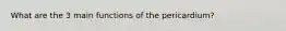 What are the 3 main functions of the pericardium?