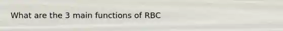 What are the 3 main functions of RBC