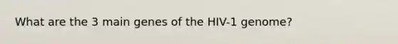 What are the 3 main genes of the HIV-1 genome?