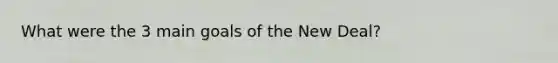 What were the 3 main goals of the New Deal?