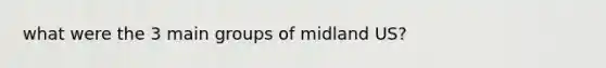 what were the 3 main groups of midland US?