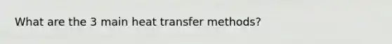 What are the 3 main <a href='https://www.questionai.com/knowledge/k2a0QabhPo-heat-transfer' class='anchor-knowledge'>heat transfer</a> methods?