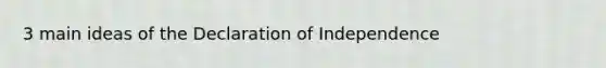 3 main ideas of the Declaration of Independence