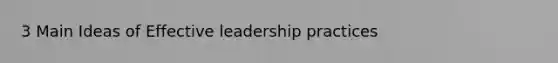 3 Main Ideas of Effective leadership practices