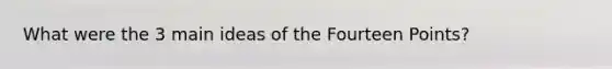 What were the 3 main ideas of the Fourteen Points?