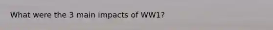 What were the 3 main impacts of WW1?