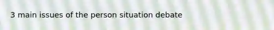 3 main issues of the person situation debate