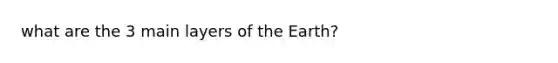 what are the 3 main layers of the Earth?