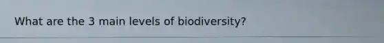 What are the 3 main levels of biodiversity?