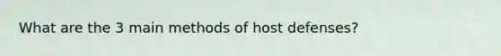 What are the 3 main methods of host defenses?