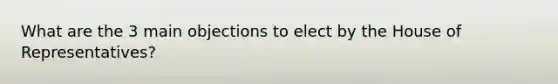 What are the 3 main objections to elect by the House of Representatives?