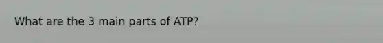 What are the 3 main parts of ATP?