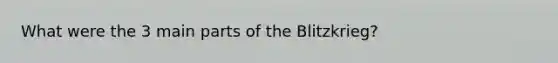 What were the 3 main parts of the Blitzkrieg?