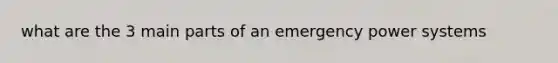 what are the 3 main parts of an emergency power systems