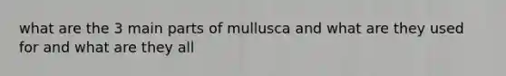 what are the 3 main parts of mullusca and what are they used for and what are they all