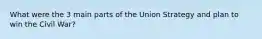 What were the 3 main parts of the Union Strategy and plan to win the Civil War?