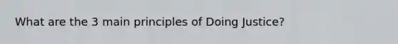 What are the 3 main principles of Doing Justice?