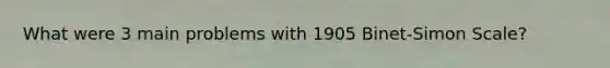 What were 3 main problems with 1905 Binet-Simon Scale?