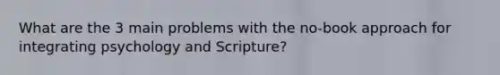 What are the 3 main problems with the no-book approach for integrating psychology and Scripture?